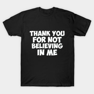 Thank You for not Believing in Me T-Shirt